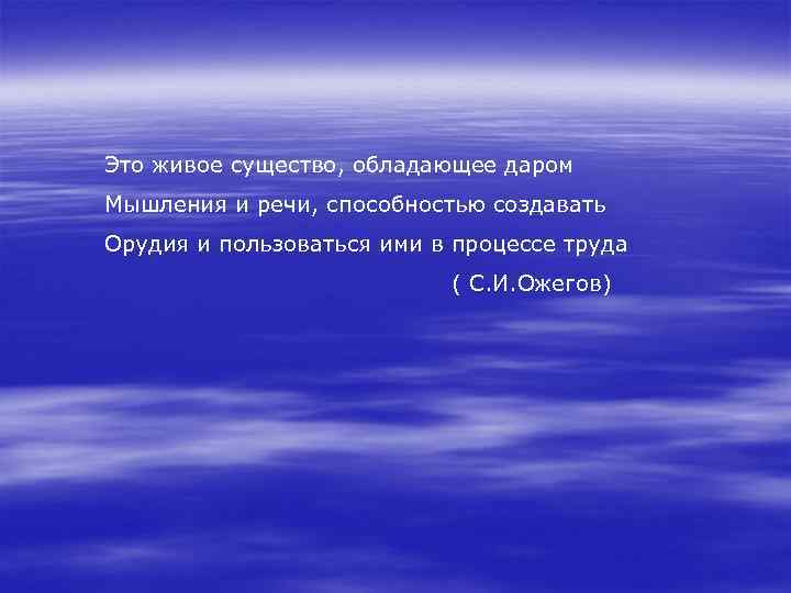 Это живое существо, обладающее даром Мышления и речи, способностью создавать Орудия и пользоваться ими