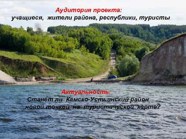  Аудитория проекта: учащиеся, жители района, республики, туристы Актуальность: Станет ли Камско Устьинский район