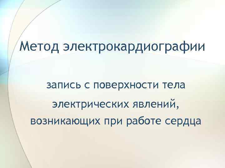 Метод электрокардиографии запись с поверхности тела электрических явлений, возникающих при работе сердца 