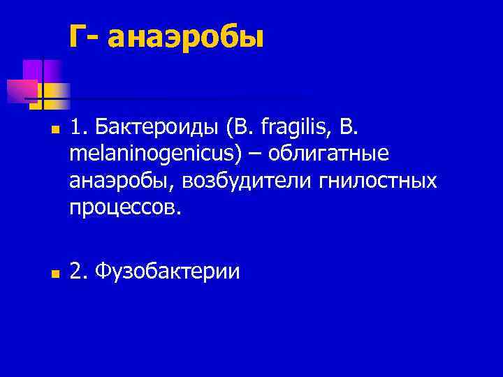 Г- анаэробы n n 1. Бактероиды (B. fragilis, B. melaninogenicus) – облигатные анаэробы, возбудители
