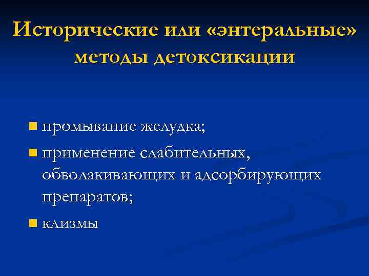 Исторические или «энтеральные» методы детоксикации n промывание желудка; n применение слабительных, обволакивающих и адсорбирующих