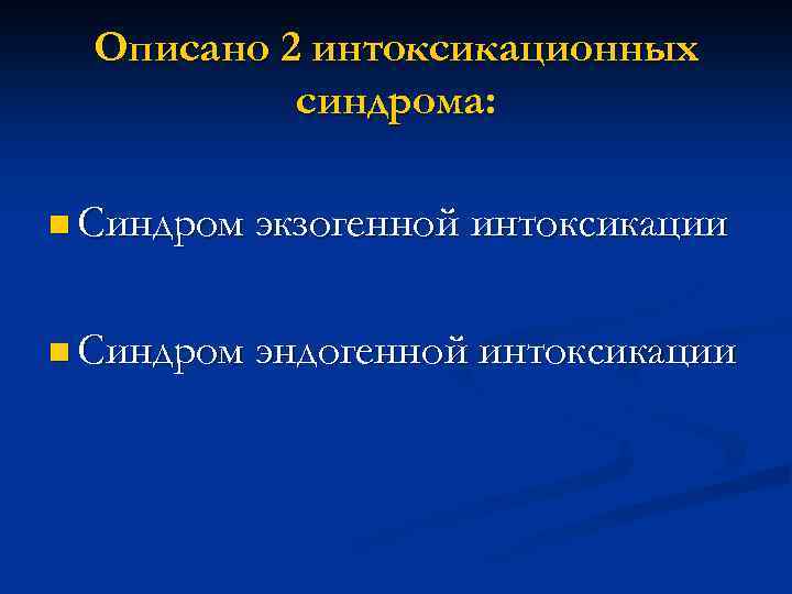 Описано 2 интоксикационных синдрома: n Синдром экзогенной интоксикации n Синдром эндогенной интоксикации 