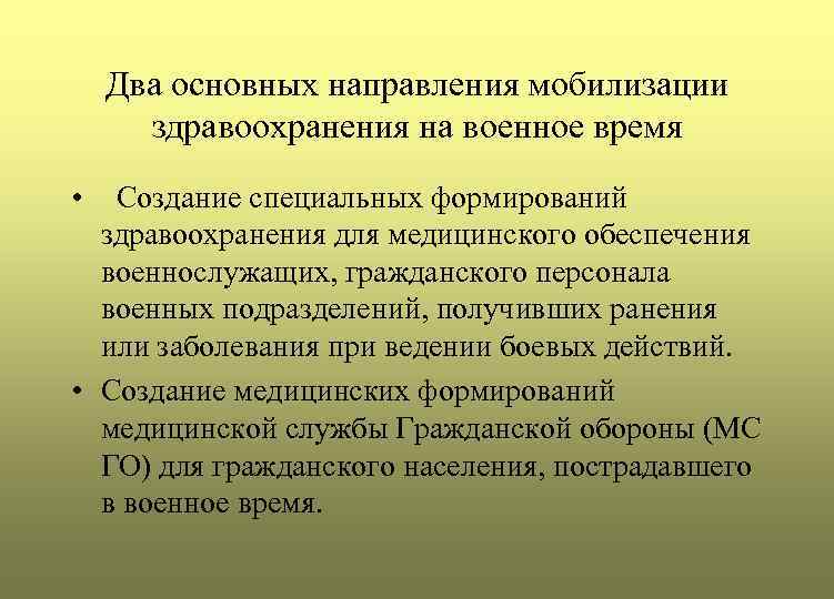 Два основных направления мобилизации здравоохранения на военное время • Создание специальных формирований здравоохранения для