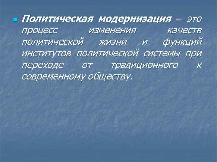 n Политическая модернизация – это процесс изменения качеств политической жизни и функций институтов политической