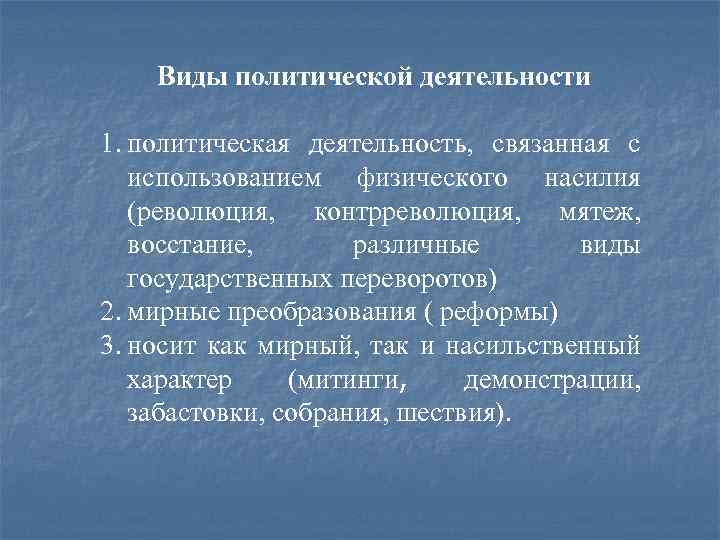 Виды политической деятельности 1. политическая деятельность, связанная с использованием физического насилия (революция, контрреволюция, мятеж,