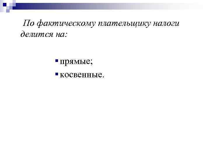 По фактическому плательщику налоги делится на: § прямые; § косвенные. 