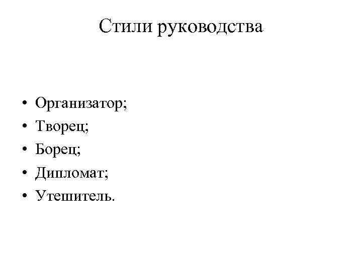 Стили руководства • • • Организатор; Творец; Борец; Дипломат; Утешитель. 