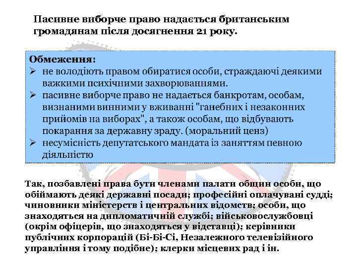 Пасивне виборче право надається британським громадянам після досягнення 21 року. Так, позбавлені права бути