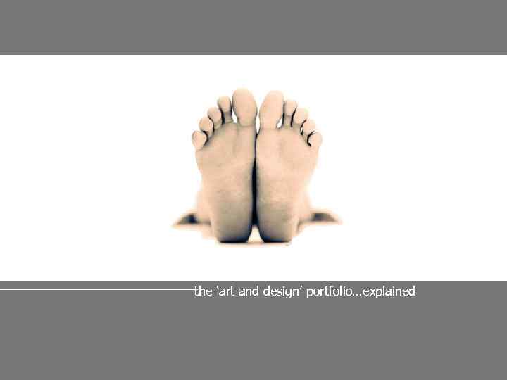 the ‘art and design’ portfolio…explained For advice contact: david mcgravie, tel +44 (0)1707 285390