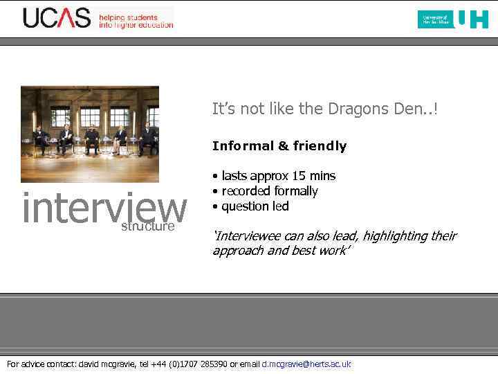 It’s not like the Dragons Den. . ! Informal & friendly interview structure •
