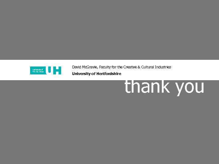 David Mc. Gravie, Faculty for the Creative & Cultural Industries University of Hertfordshire thank
