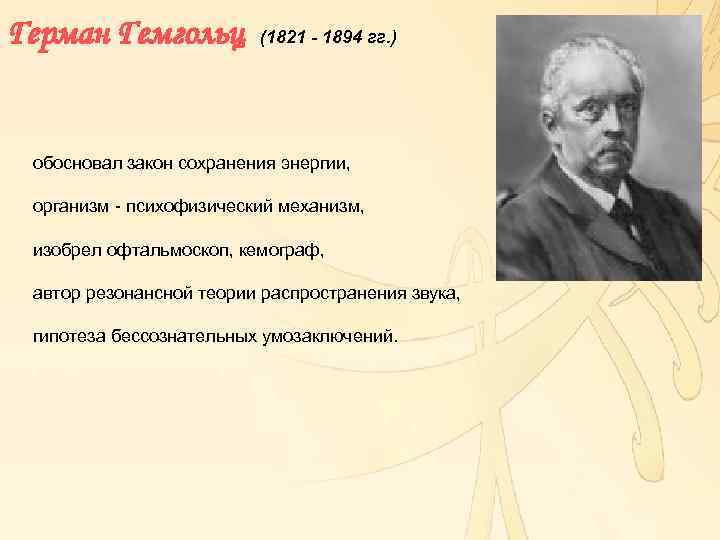 Герман Гемгольц (1821 - 1894 гг. ) обосновал закон сохранения энергии, организм - психофизический
