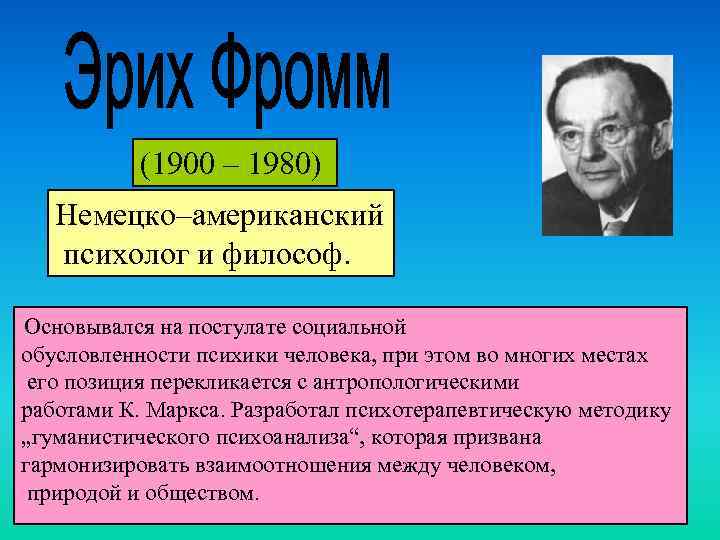 (1900 – 1980) Немецко–американский психолог и философ. Основывался на постулате социальной обусловленности психики человека,