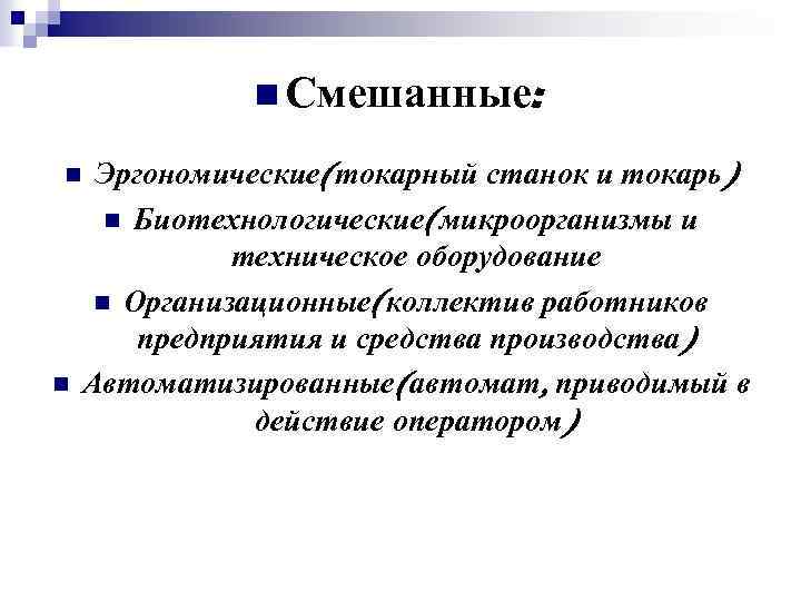 n Смешанные: Эргономические(токарный станок и токарь) n Биотехнологические(микроорганизмы и техническое оборудование n Организационные(коллектив работников