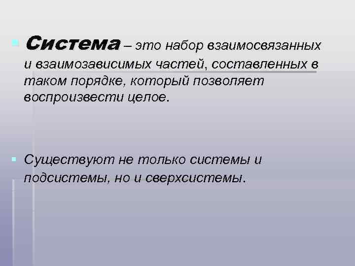 § Система – это набор взаимосвязанных и взаимозависимых частей, составленных в таком порядке, который