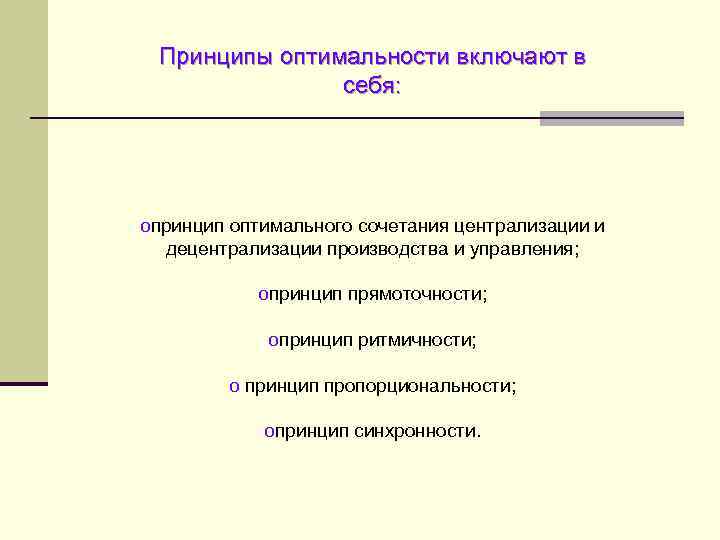 Принципы оптимальности включают в себя: oпринцип оптимального сочетания централизации и децентрализации производства и управления;