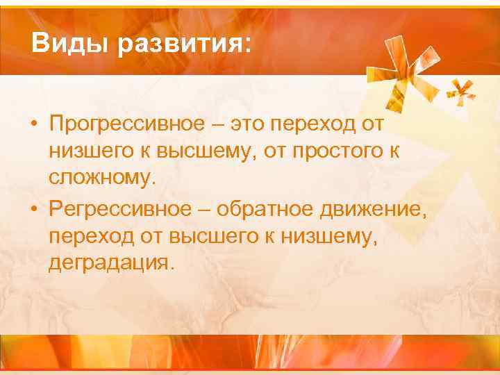Виды развития: • Прогрессивное – это переход от низшего к высшему, от простого к