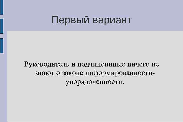 Первый вариант Руководитель и подчиненнные ничего не знают о законе информированностиупорядоченности. 