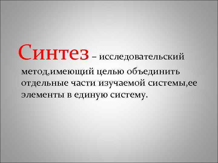 Синтез – исследовательский метод, имеющий целью объединить отдельные части изучаемой системы, ее элементы в