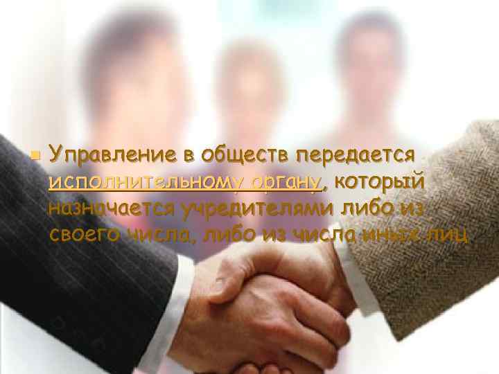 n Управление в обществ передается исполнительному органу, который назначается учредителями либо из своего числа,