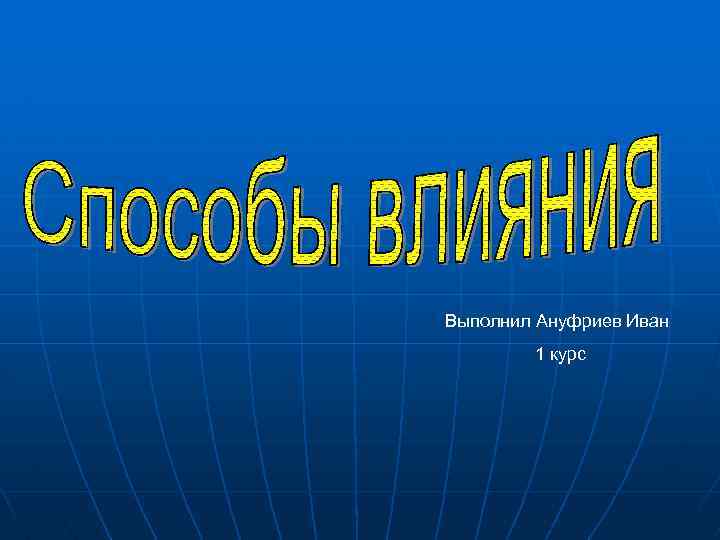 Выполнил Ануфриев Иван 1 курс 