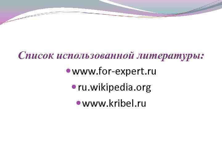 Список использованной литературы: www. for-expert. ru ru. wikipedia. org www. kribel. ru 
