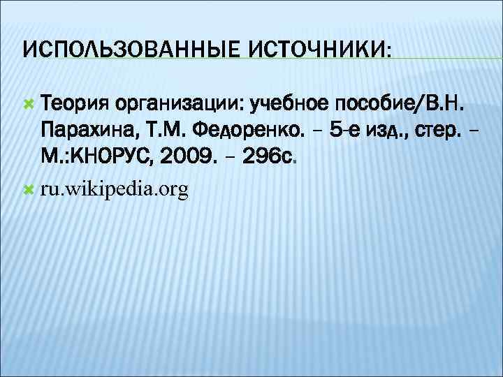 ИСПОЛЬЗОВАННЫЕ ИСТОЧНИКИ: Теория организации: учебное пособие/В. Н. Парахина, Т. М. Федоренко. – 5 -е