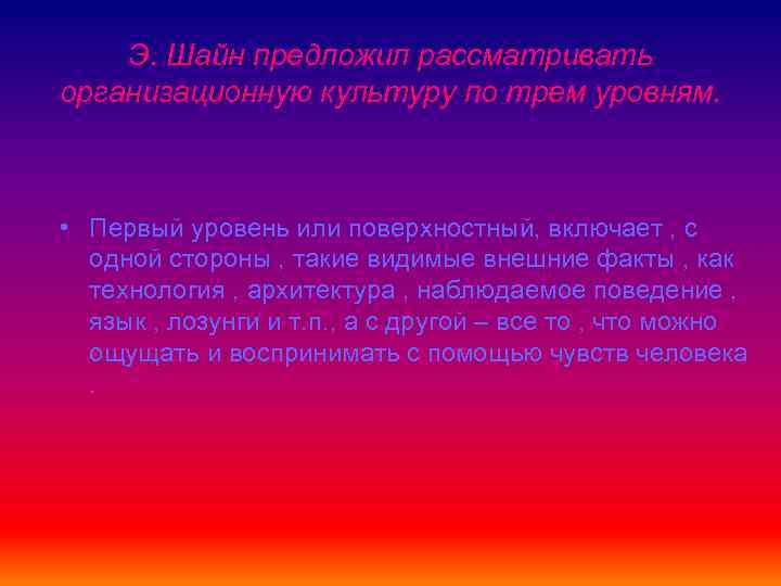 Э. Шайн предложил рассматривать организационную культуру по трем уровням. • Первый уровень или поверхностный,