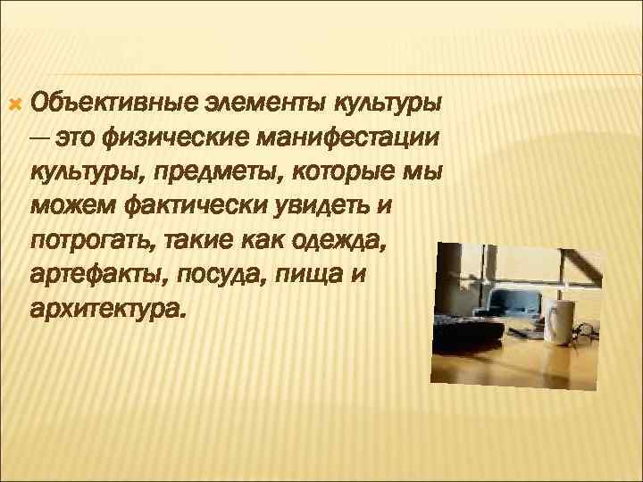  Объективные элементы культуры — это физические манифестации культуры, предметы, которые мы можем фактически
