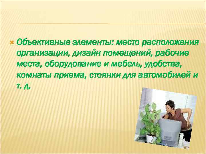  Объективные элементы: место расположения организации, дизайн помещений, рабочие места, оборудование и мебель, удобства,