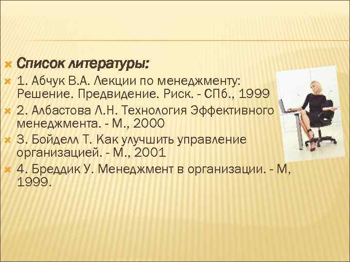  Список литературы: 1. Абчук В. А. Лекции по менеджменту: Решение. Предвидение. Риск. -