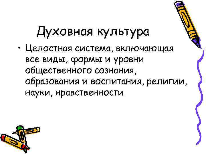 Духовная культура • Целостная система, включающая все виды, формы и уровни общественного сознания, образования
