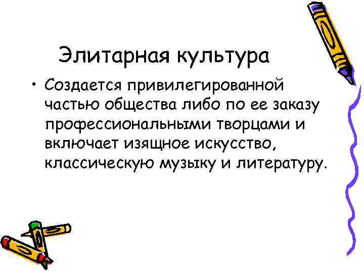 Элитарная культура • Создается привилегированной частью общества либо по ее заказу профессиональными творцами и