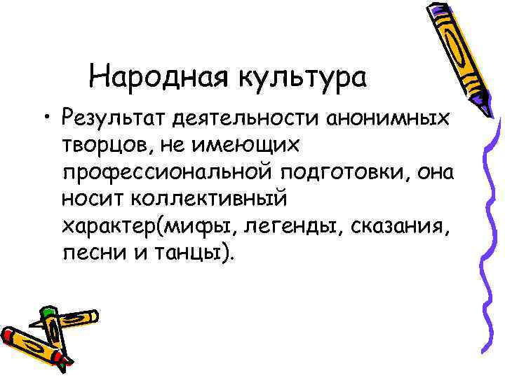 Народная культура • Результат деятельности анонимных творцов, не имеющих профессиональной подготовки, она носит коллективный
