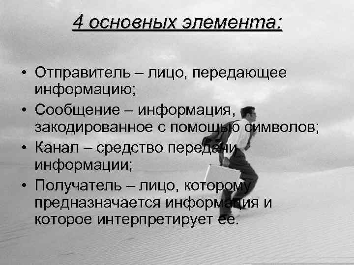 4 основных элемента: • Отправитель – лицо, передающее информацию; • Сообщение – информация, закодированное