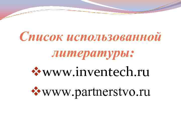 Список использованной литературы: vwww. inventech. ru vwww. partnerstvo. ru 