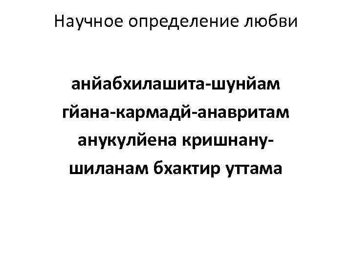 Научное определение любви анйабхилашита-шунйам гйана-кармадй-анавритам анукулйена кришнанушиланам бхактир уттама 