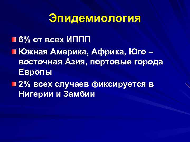 Эпидемиология 6% от всех ИППП Южная Америка, Африка, Юго – восточная Азия, портовые города