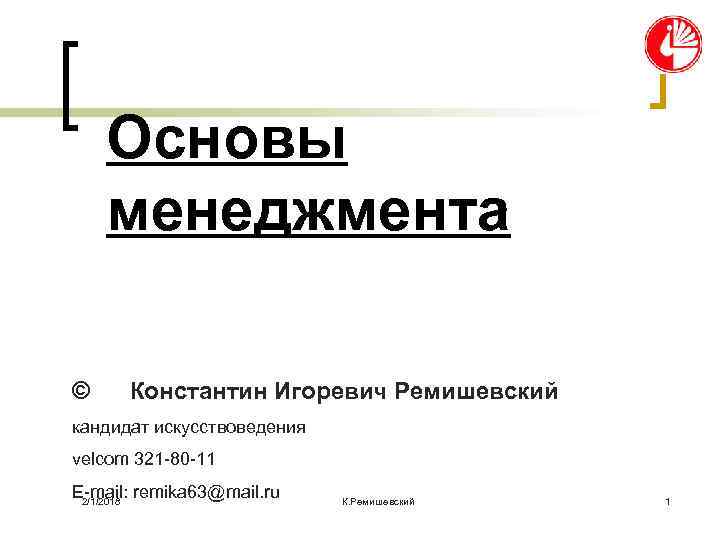 Основы менеджмента © Константин Игоревич Ремишевский кандидат искусствоведения velcom 321 80 11 E mail: