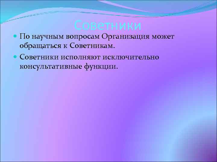 Советники По научным вопросам Организация может обращаться к Советникам. Советники исполняют исключительно консультативные функции.