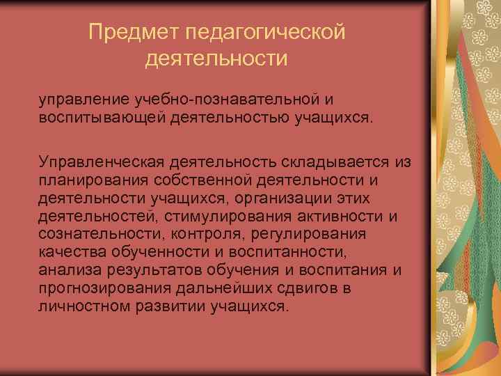 Предмет педагогической деятельности управление учебно-познавательной и воспитывающей деятельностью учащихся. Управленческая деятельность складывается из планирования