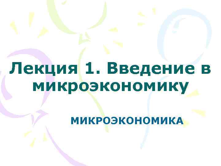 Лекция 1. Введение в микроэкономику МИКРОЭКОНОМИКА 