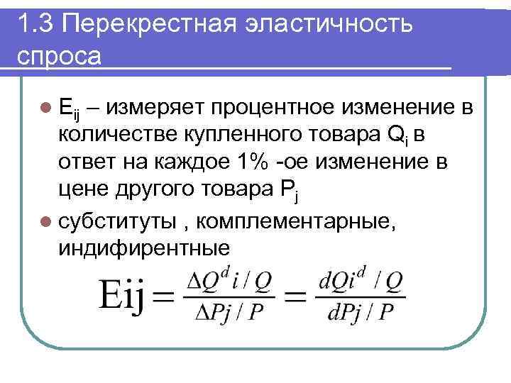 1. 3 Перекрестная эластичность спроса l Eij – измеряет процентное изменение в количестве купленного