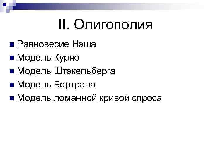 II. Олигополия Равновесие Нэша n Модель Курно n Модель Штэкельберга n Модель Бертрана n