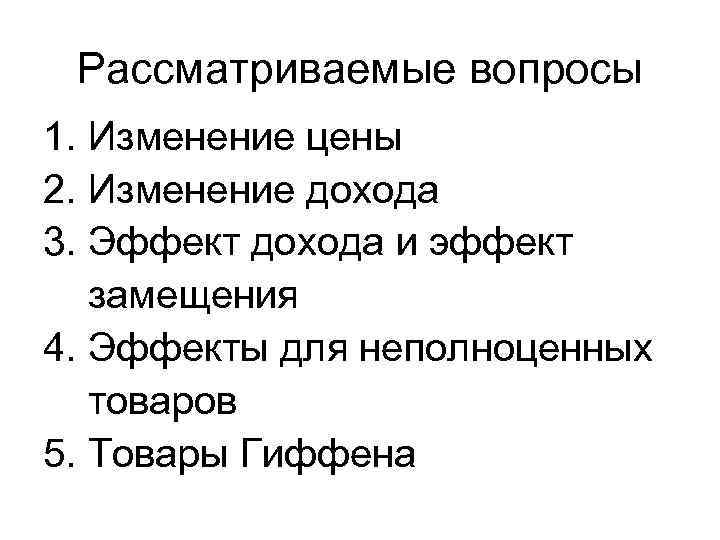 Рассматриваемые вопросы 1. Изменение цены 2. Изменение дохода 3. Эффект дохода и эффект замещения