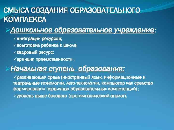 СМЫСЛ СОЗДАНИЯ ОБРАЗОВАТЕЛЬНОГО КОМПЛЕКСА ØДошкольное образовательное учреждение: üинтеграции ресурсов; üподготовка ребенка к школе; üкадровый