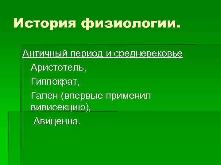 История физиологии. Античный период и средневековье Аристотель, Гиппократ, Гален (впервые применил вивисекцию), Авиценна. 