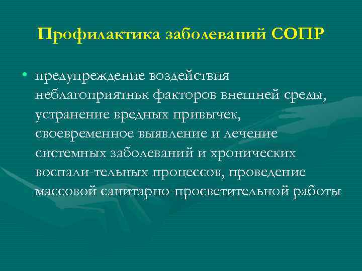 Профилактика заболеваний СОПР • предупреждение воздействия неблагоприятньк факторов внешней среды, устранение вредных привычек, своевременное