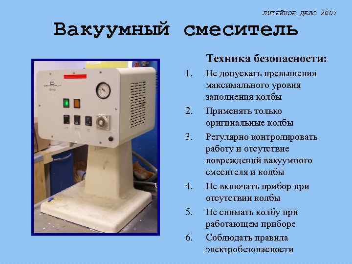 ЛИТЕЙНОЕ ДЕЛО 2007 Вакуумный смеситель Техника безопасности: 1. 2. 3. 4. 5. 6. Не