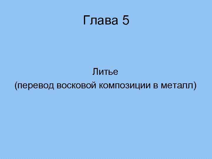 Глава 5 Литье (перевод восковой композиции в металл) 